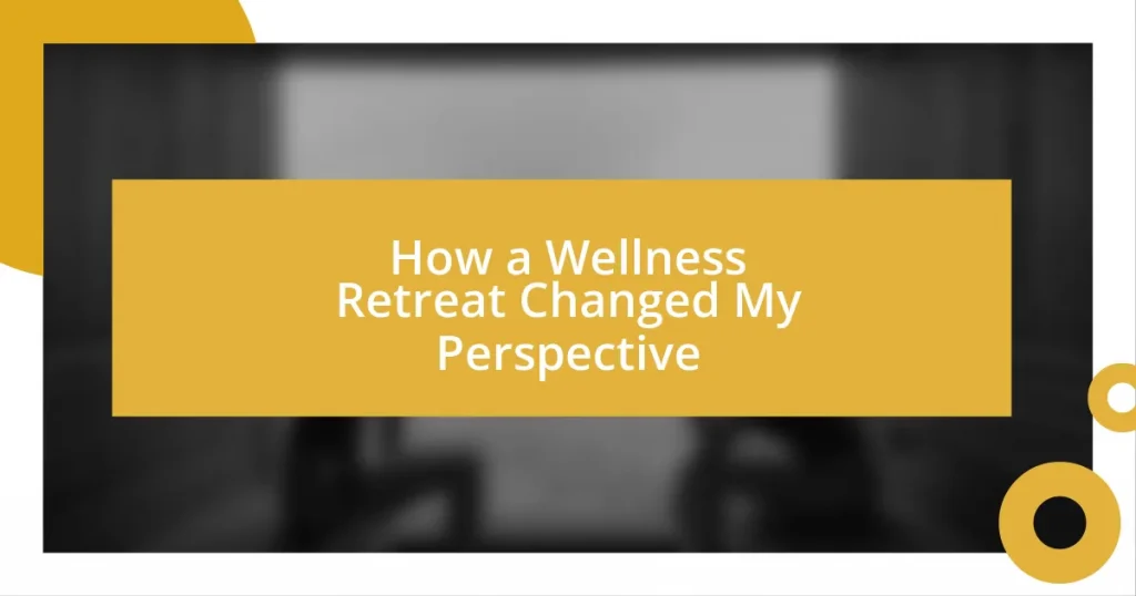 How a Wellness Retreat Changed My Perspective