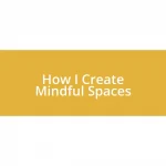 How I Create Mindful Spaces