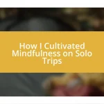 How I Cultivated Mindfulness on Solo Trips