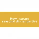 How I curate seasonal dinner parties