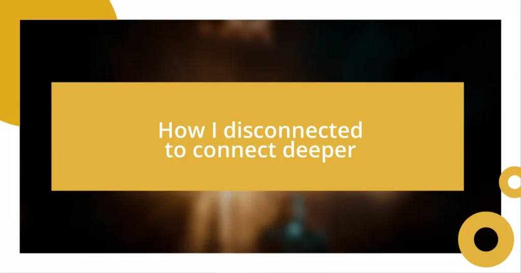 How I disconnected to connect deeper