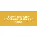 How I recreate traditional dishes at home