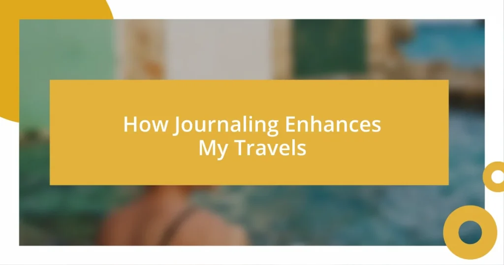 How Journaling Enhances My Travels