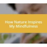 How Nature Inspires My Mindfulness