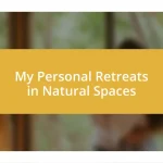 My Personal Retreats in Natural Spaces