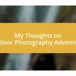 My Thoughts on Outdoor Photography Adventures