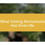 What Visiting Monuments Has Given Me