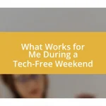 What Works for Me During a Tech-Free Weekend