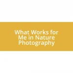 What Works for Me in Nature Photography