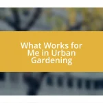 What Works for Me in Urban Gardening